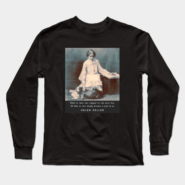 Helen Keller portrait and  quote: What we have once enjoyed deeply we can never lose... Long Sleeve T-Shirt by artbleed